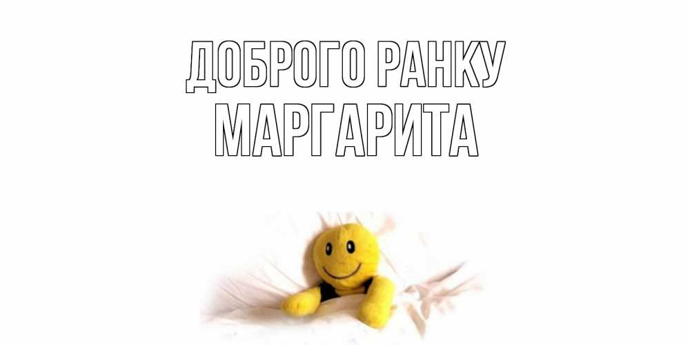 Открытка на каждый день з підписом, Маргарита Доброго ранку смайл, кровать Прикольна листівка з побажанням онлайн скачати безкоштовно 
