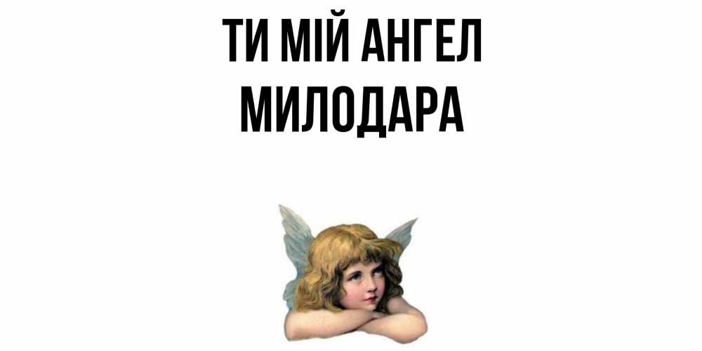 Открытка на каждый день з підписом, Милодара Ти мій ангел ангел Прикольна листівка з побажанням онлайн скачати безкоштовно 