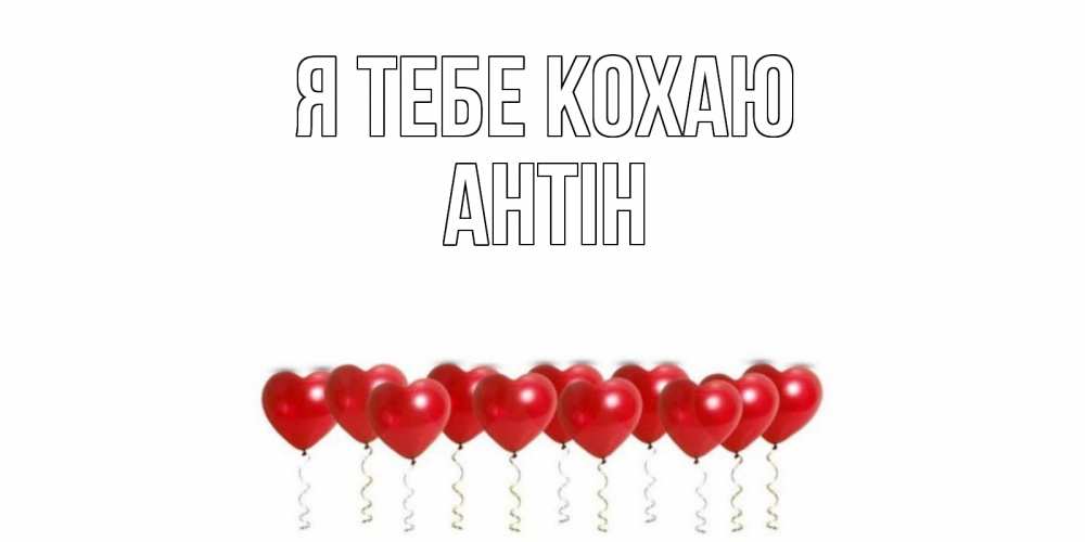 Открытка на каждый день з підписом, Антін Я тебе кохаю воздушные шары, сердце Прикольна листівка з побажанням онлайн скачати безкоштовно 