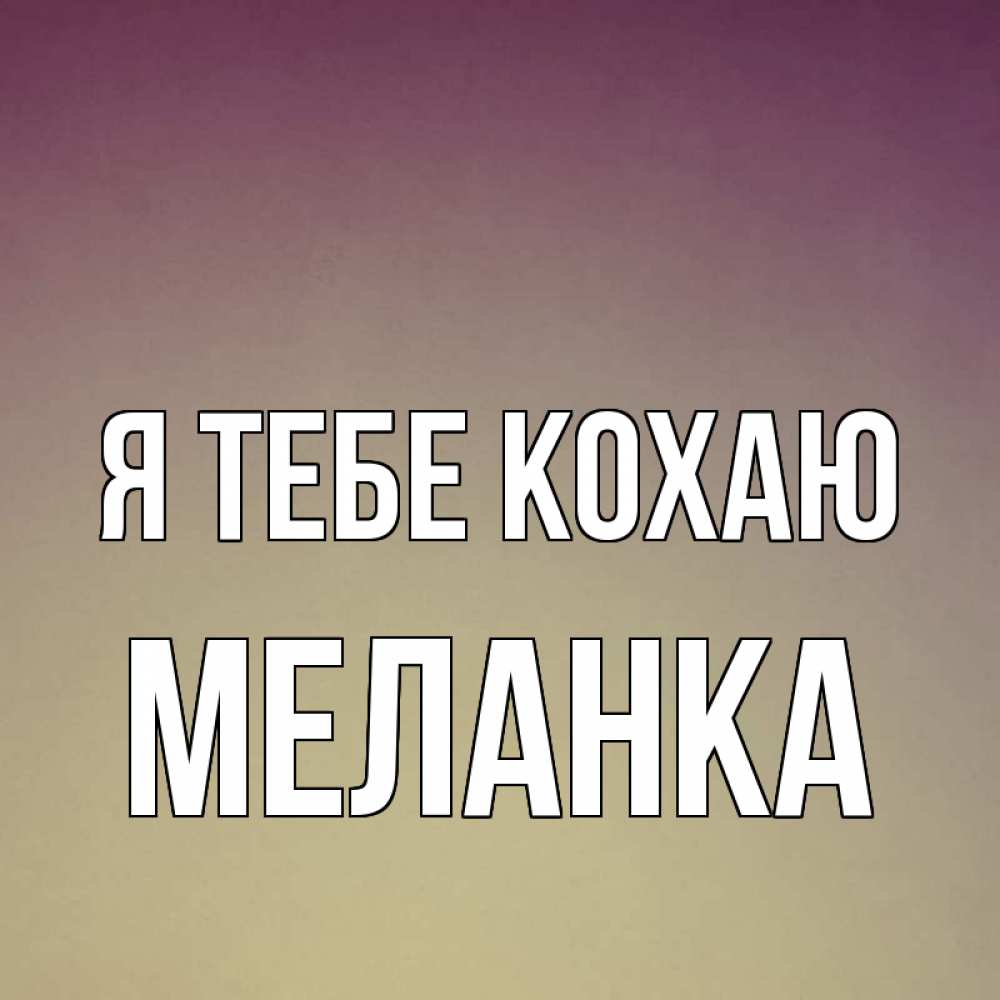 Открытка на каждый день з підписом, Меланка Я тебе кохаю для любимой Прикольна листівка з побажанням онлайн скачати безкоштовно 