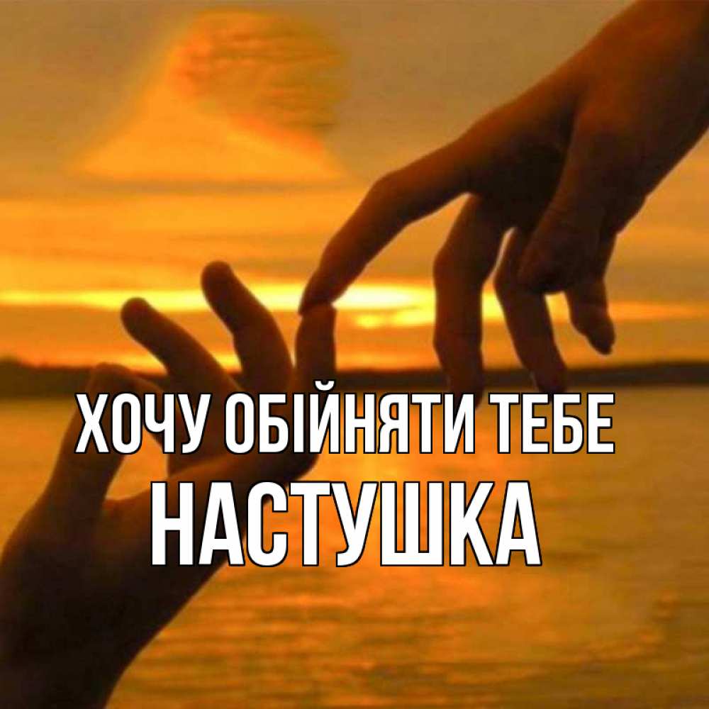 Открытка на каждый день з підписом, Настушка Хочу обійняти тебе прикосновение нежное к любимому Прикольна листівка з побажанням онлайн скачати безкоштовно 