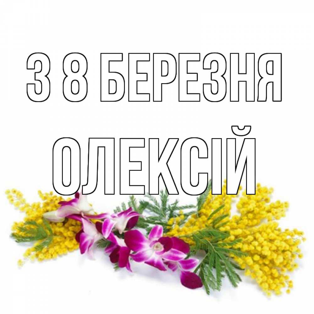 Открытка на каждый день з підписом, Олексій З 8 БЕРЕЗНЯ открытка на международный женский день с цветами  1 Прикольна листівка з побажанням онлайн скачати безкоштовно 