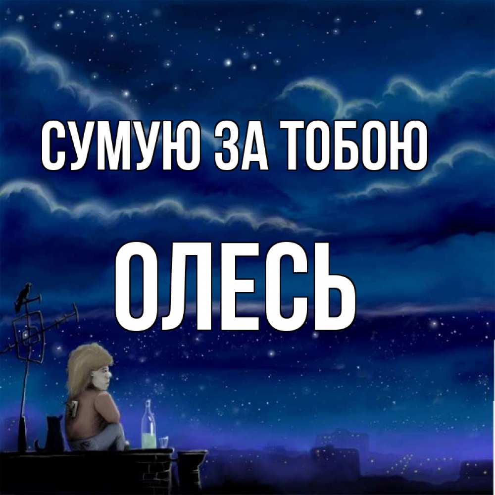 Открытка на каждый день з підписом, Олесь Сумую за тобою на крыше 1 Прикольна листівка з побажанням онлайн скачати безкоштовно 