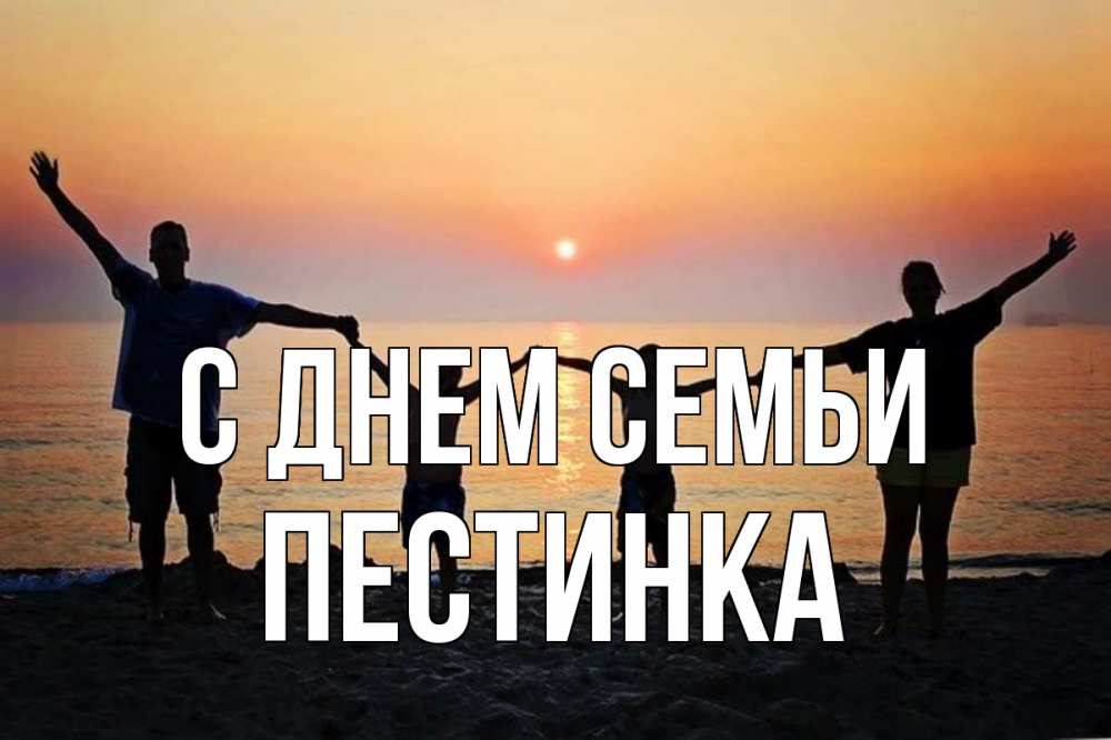 Открытка на каждый день з підписом, Пестинка С днем семьи мама, папа, дети, дочка,сын, море, пляж, закат Прикольна листівка з побажанням онлайн скачати безкоштовно 