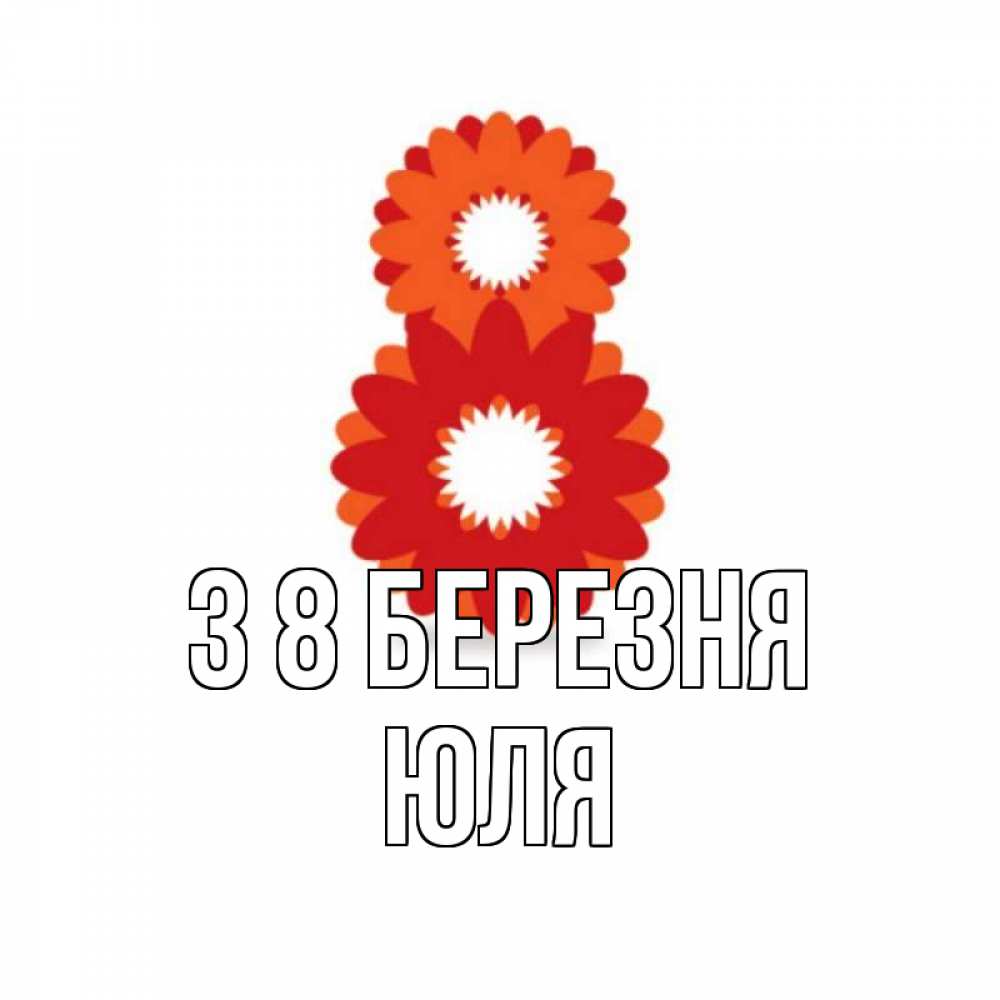 Открытка на каждый день з підписом, Юля З 8 БЕРЕЗНЯ восьмерка из лепестков Прикольна листівка з побажанням онлайн скачати безкоштовно 