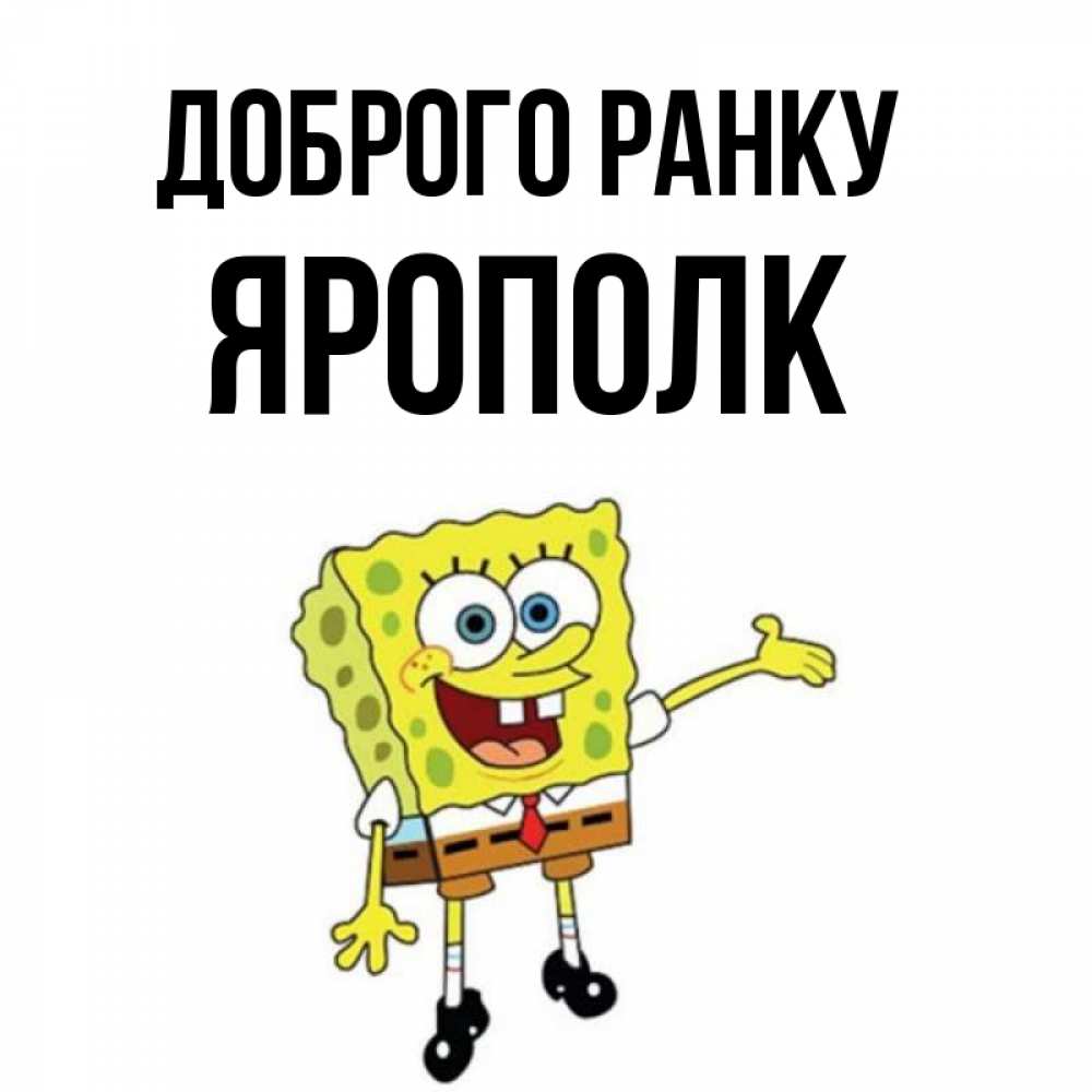 Открытка на каждый день з підписом, Ярополк Доброго ранку губка боб улыбается Прикольна листівка з побажанням онлайн скачати безкоштовно 