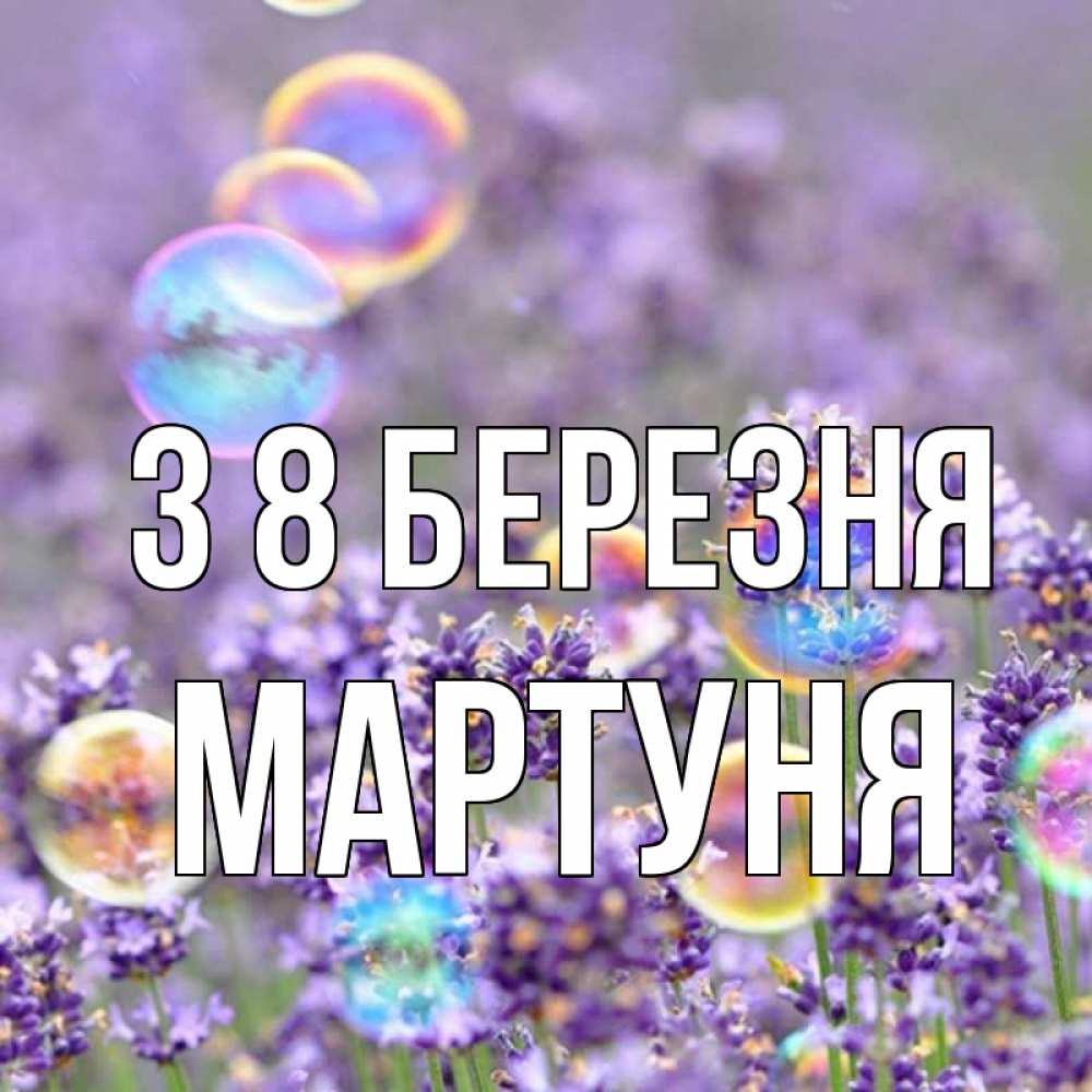 Открытка на каждый день з підписом, Мартуня З 8 БЕРЕЗНЯ цветы Прикольна листівка з побажанням онлайн скачати безкоштовно 