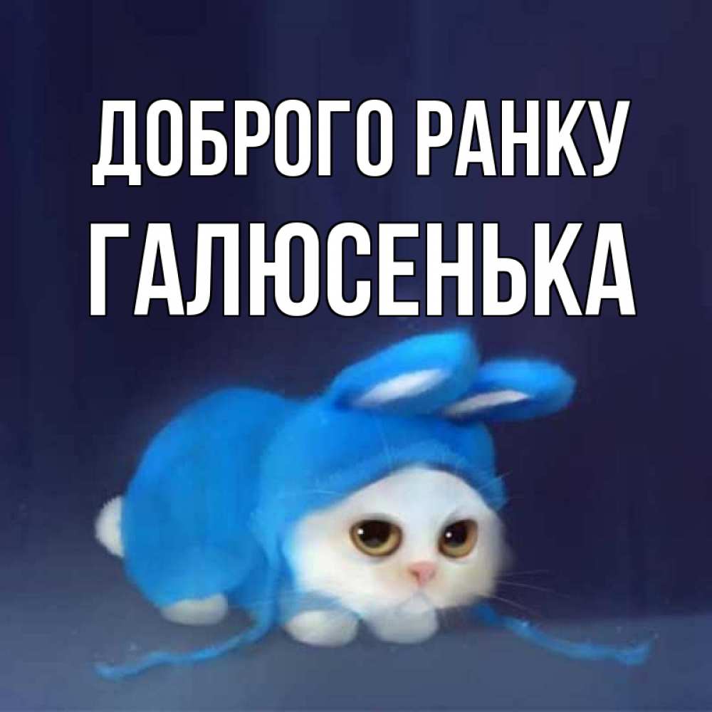 Открытка на каждый день з підписом, Галюсенька Доброго ранку открытки красивые скачать бесплатно Прикольна листівка з побажанням онлайн скачати безкоштовно 
