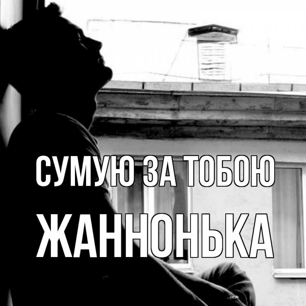 Открытка на каждый день з підписом, Жаннонька Сумую за тобою скучно ему Прикольна листівка з побажанням онлайн скачати безкоштовно 