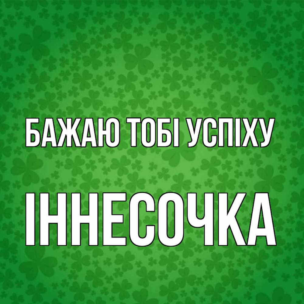 Открытка на каждый день з підписом, Іннесочка Бажаю тобі успіху много листочков на удачу Прикольна листівка з побажанням онлайн скачати безкоштовно 