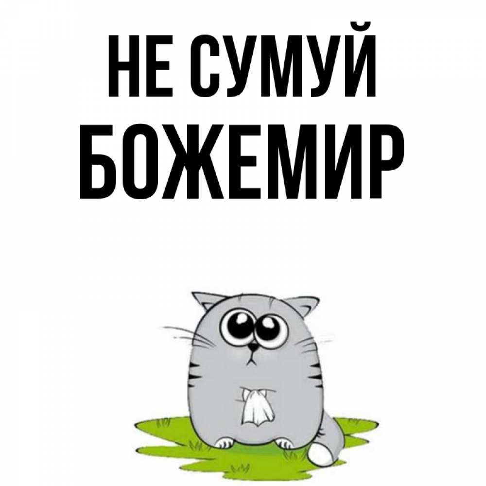 Открытка на каждый день з підписом, Божемир Не сумуй грустный котяра Прикольна листівка з побажанням онлайн скачати безкоштовно 