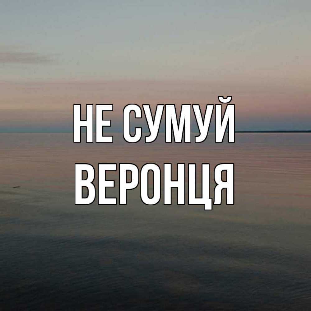 Открытка на каждый день з підписом, Веронця Не сумуй водная гладь Прикольна листівка з побажанням онлайн скачати безкоштовно 