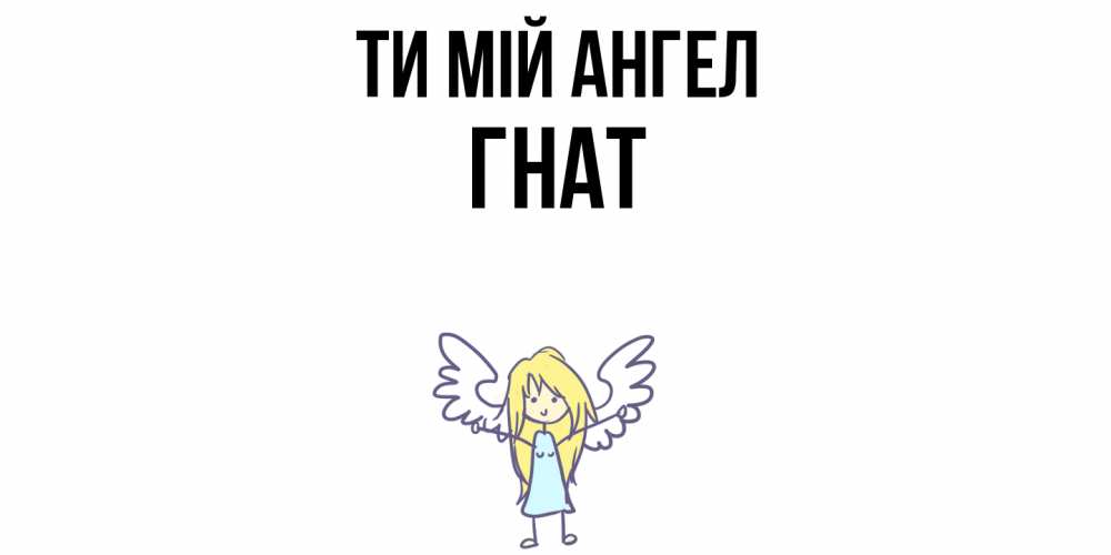 Открытка на каждый день з підписом, Гнат Ти мій ангел ангел Прикольна листівка з побажанням онлайн скачати безкоштовно 