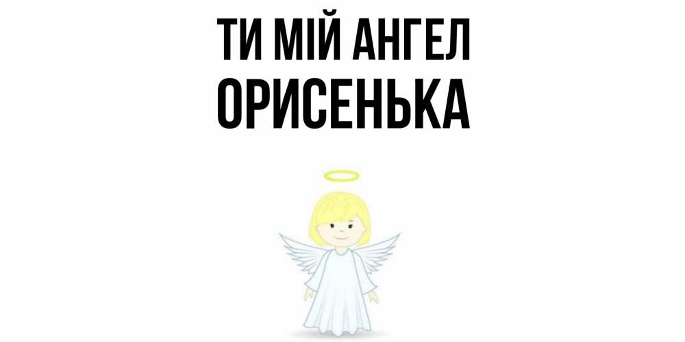 Открытка на каждый день з підписом, Орисенька Ти мій ангел ангел Прикольна листівка з побажанням онлайн скачати безкоштовно 