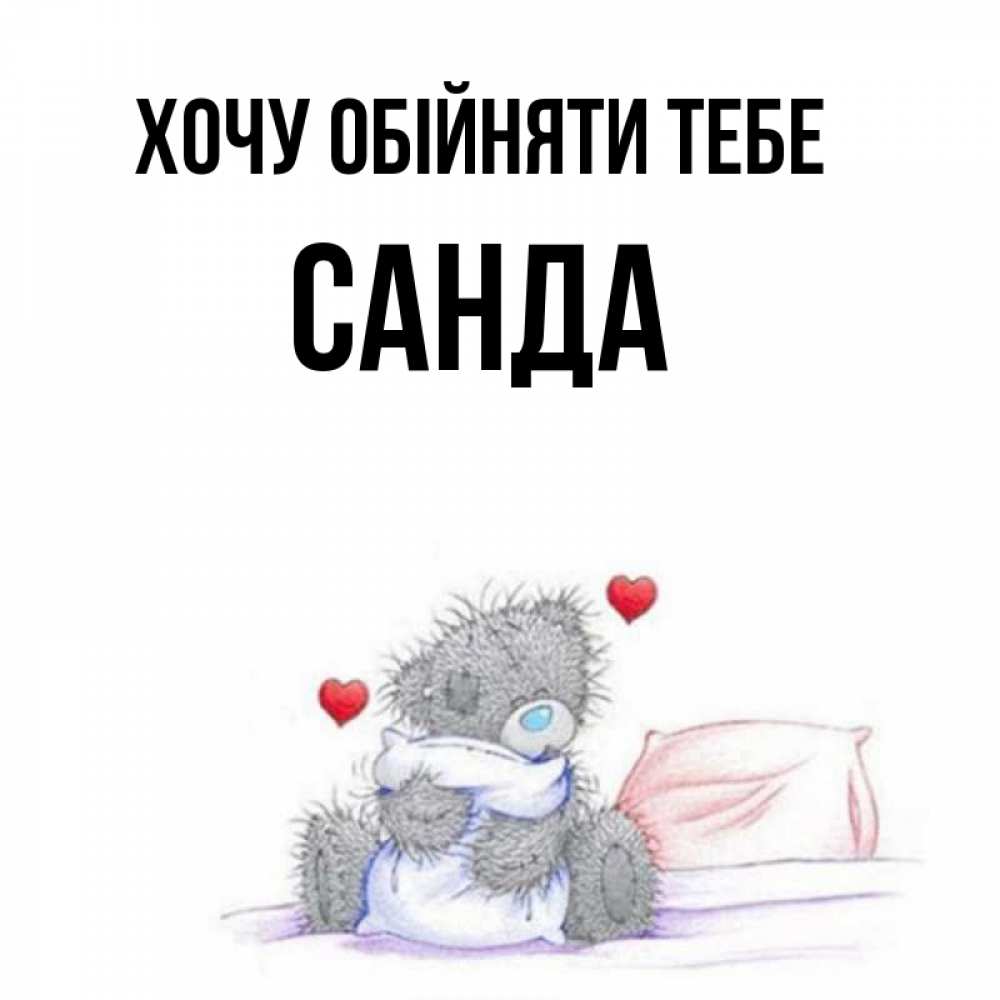 Открытка на каждый день з підписом, Санда Хочу обійняти тебе сердечки мишка Тедди и кроватка Прикольна листівка з побажанням онлайн скачати безкоштовно 