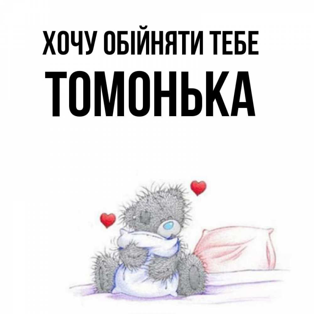 Открытка на каждый день з підписом, Томонька Хочу обійняти тебе сердечки мишка Тедди и кроватка Прикольна листівка з побажанням онлайн скачати безкоштовно 