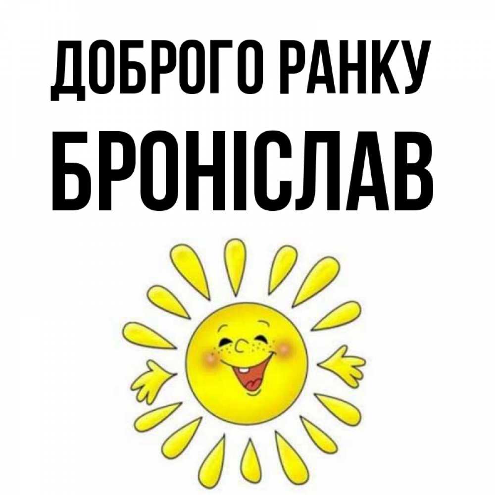 Открытка на каждый день з підписом, Броніслав Доброго ранку улыбка Прикольна листівка з побажанням онлайн скачати безкоштовно 