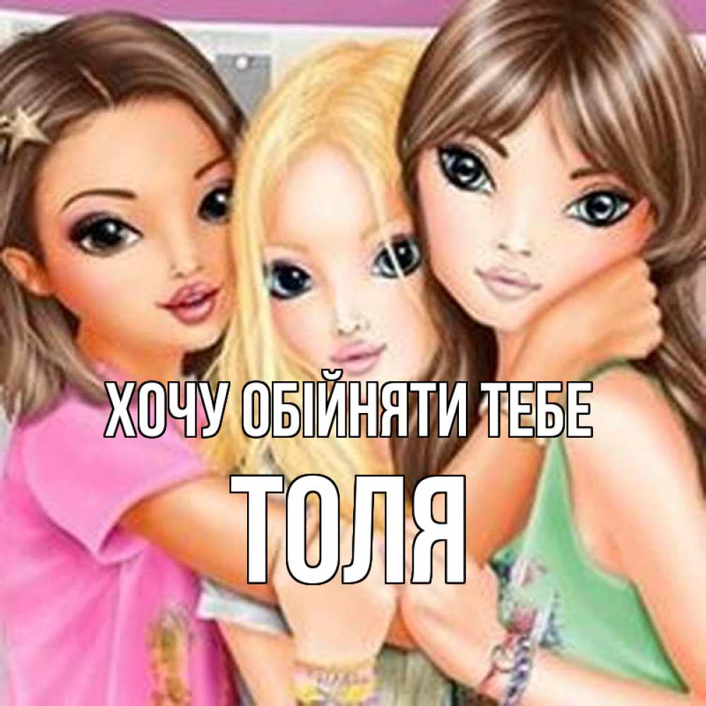 Открытка на каждый день з підписом, Толя Хочу обійняти тебе красивые девчонки Прикольна листівка з побажанням онлайн скачати безкоштовно 
