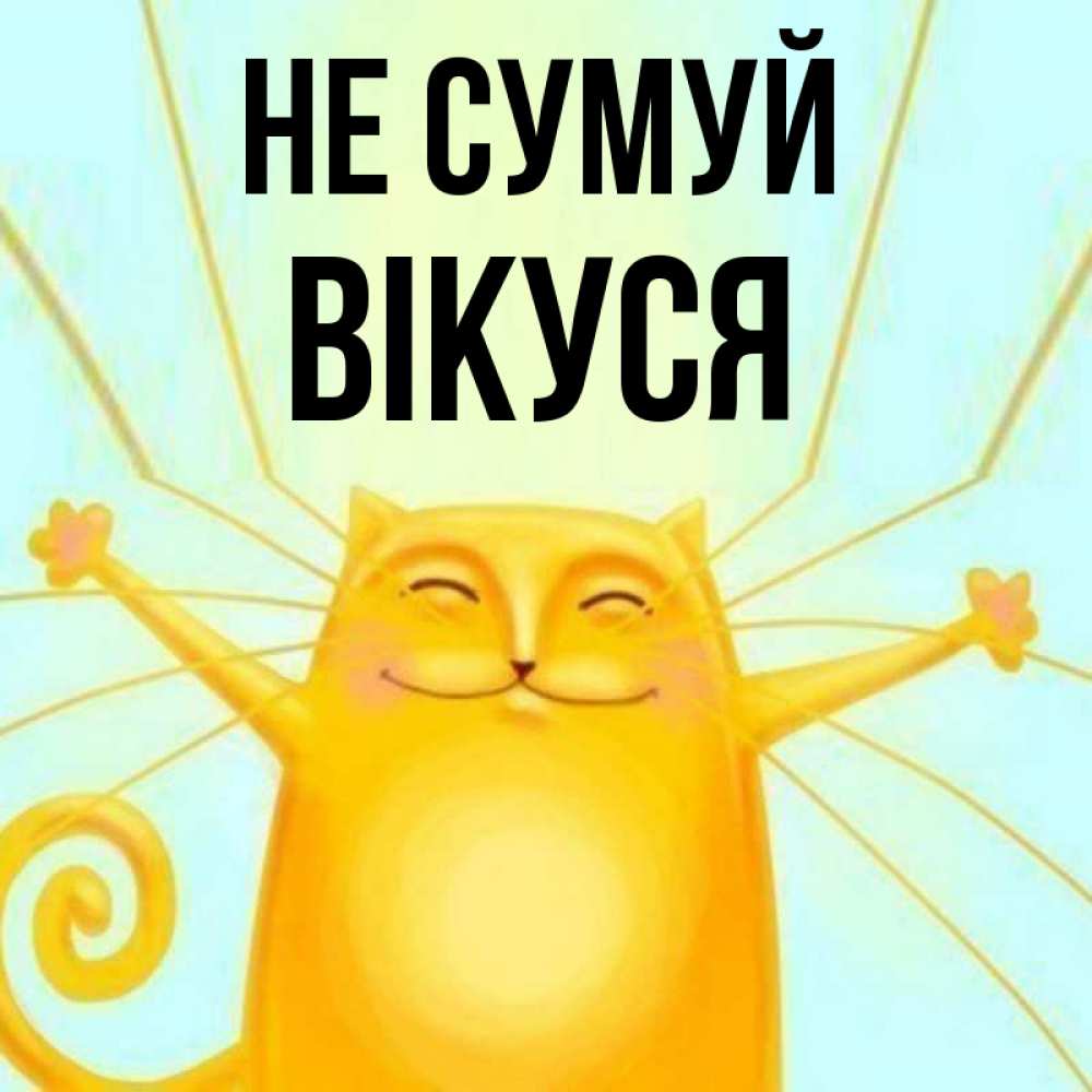 Открытка на каждый день з підписом, Вікуся Не сумуй обнимашки усатые Прикольна листівка з побажанням онлайн скачати безкоштовно 