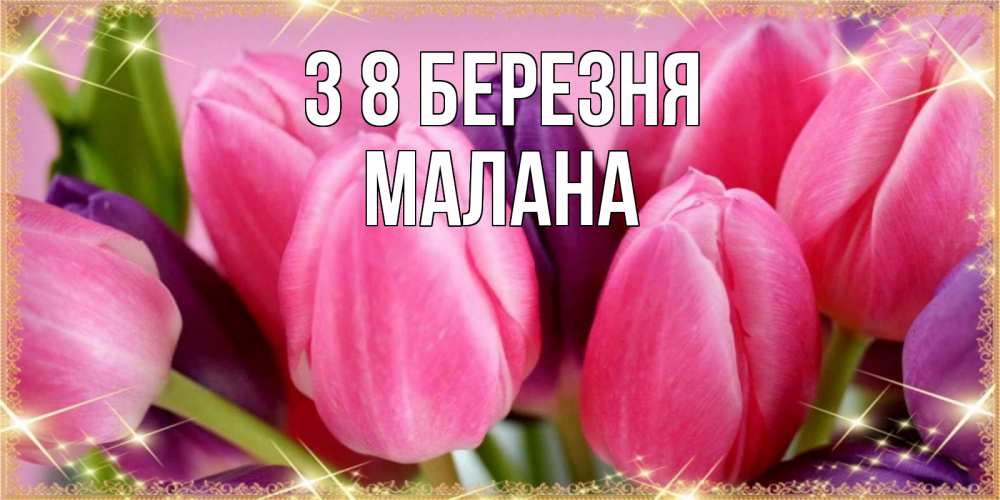 Открытка на каждый день з підписом, Малана З 8 БЕРЕЗНЯ тюльпаны для женщины на международный женский день Прикольна листівка з побажанням онлайн скачати безкоштовно 