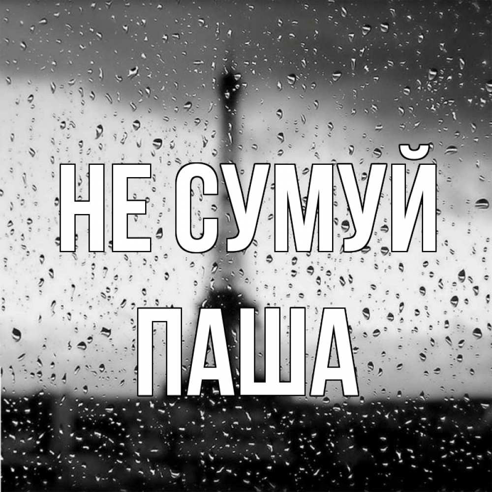 Открытка на каждый день з підписом, Паша Не сумуй Париж и Эйфелева башня Прикольна листівка з побажанням онлайн скачати безкоштовно 