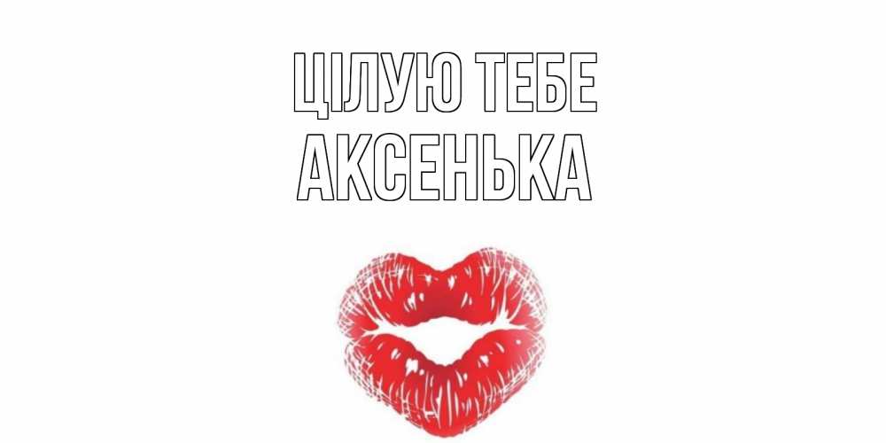 Открытка на каждый день з підписом, Аксенька Цілую тебе поцелуй Прикольна листівка з побажанням онлайн скачати безкоштовно 