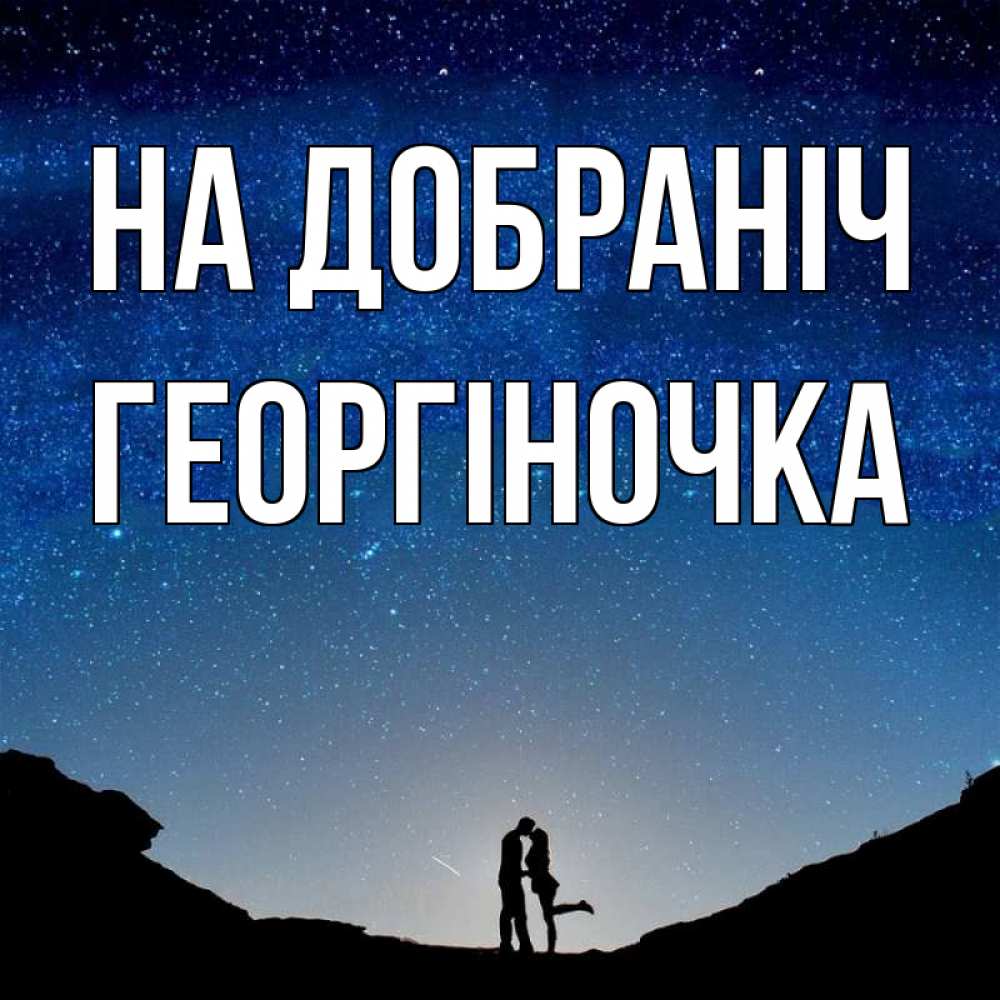 Открытка на каждый день з підписом, Георгіночка На добраніч звездное небо и люди Прикольна листівка з побажанням онлайн скачати безкоштовно 