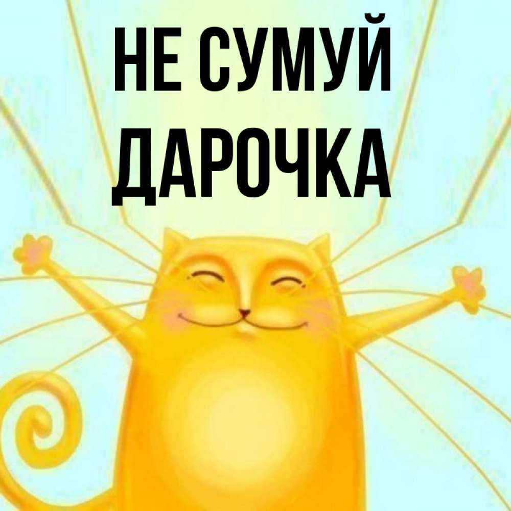 Открытка на каждый день з підписом, Дарочка Не сумуй обнимашки усатые Прикольна листівка з побажанням онлайн скачати безкоштовно 
