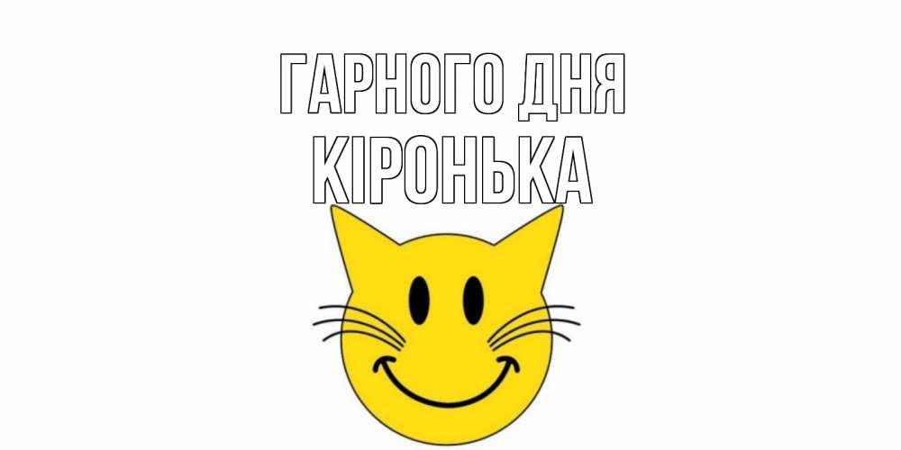 Открытка на каждый день з підписом, Кіронька Гарного дня открытка с котом Прикольна листівка з побажанням онлайн скачати безкоштовно 