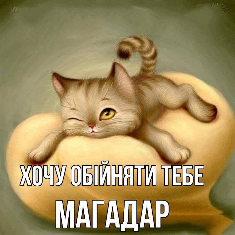 Открытка на каждый день з підписом, Магадар Хочу обійняти тебе кошечка Прикольна листівка з побажанням онлайн скачати безкоштовно 