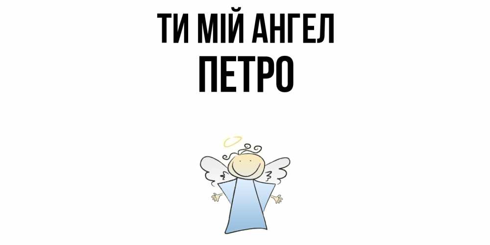 Открытка на каждый день з підписом, Петро Ти мій ангел ангел Прикольна листівка з побажанням онлайн скачати безкоштовно 