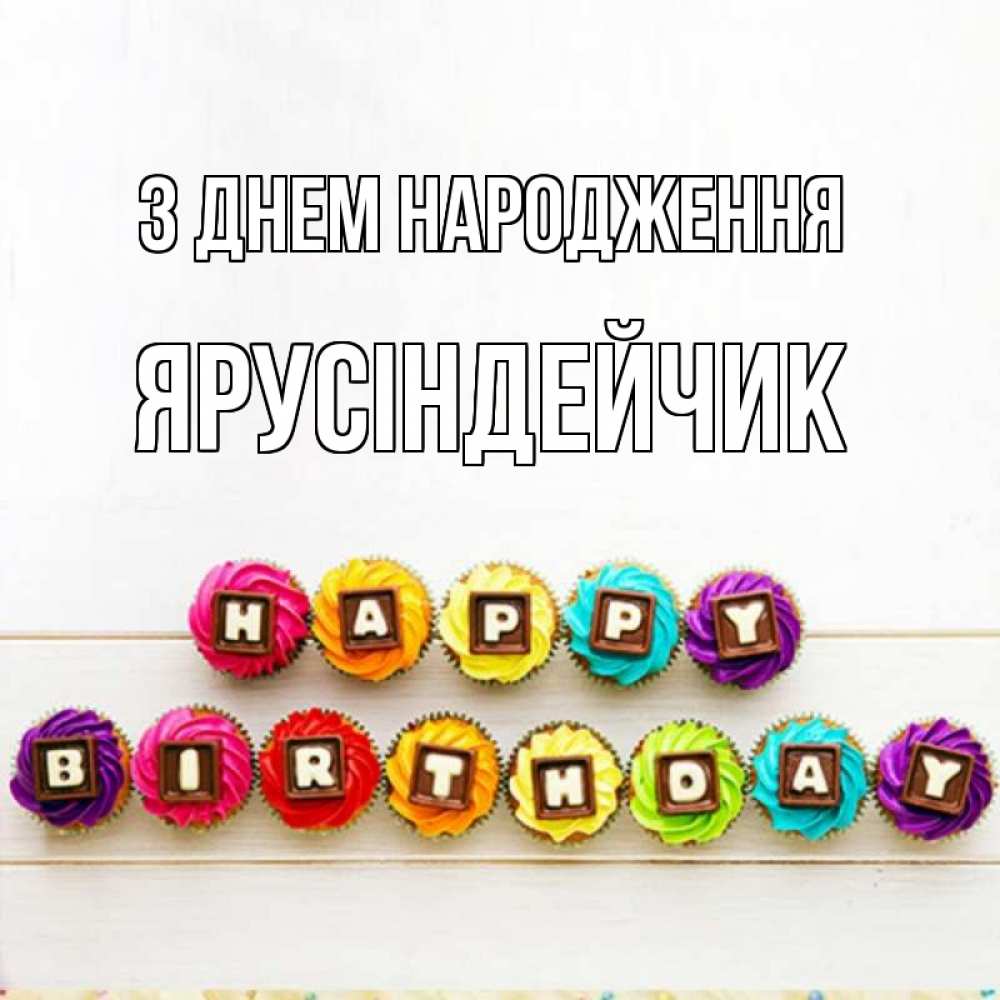 Открытка на каждый день з підписом, Ярусіндейчик З Днем народження из кексов и шоколада Прикольна листівка з побажанням онлайн скачати безкоштовно 
