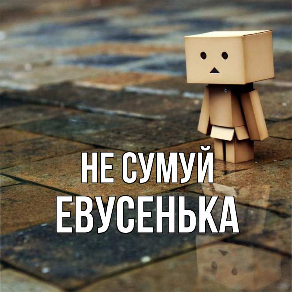 Открытка на каждый день з підписом, Евусенька Не сумуй Стив Прикольна листівка з побажанням онлайн скачати безкоштовно 