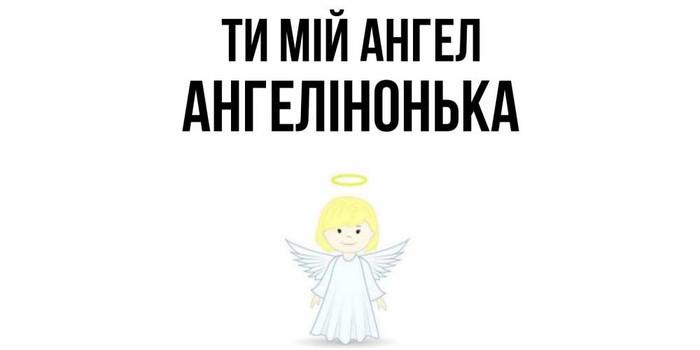 Открытка на каждый день з підписом, Ангелінонька Ти мій ангел ангел Прикольна листівка з побажанням онлайн скачати безкоштовно 