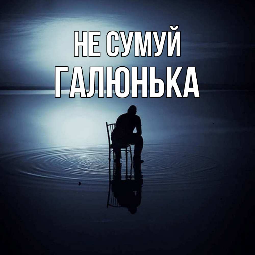 Открытка на каждый день з підписом, Галюнька Не сумуй разводы на воде Прикольна листівка з побажанням онлайн скачати безкоштовно 