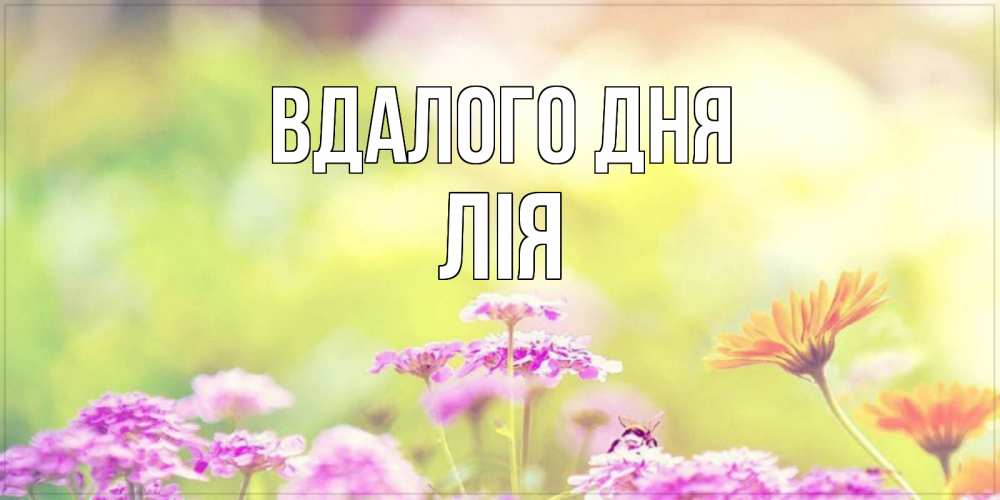 Открытка на каждый день з підписом, Лія Вдалого дня красивая открытка с летней темой Прикольна листівка з побажанням онлайн скачати безкоштовно 