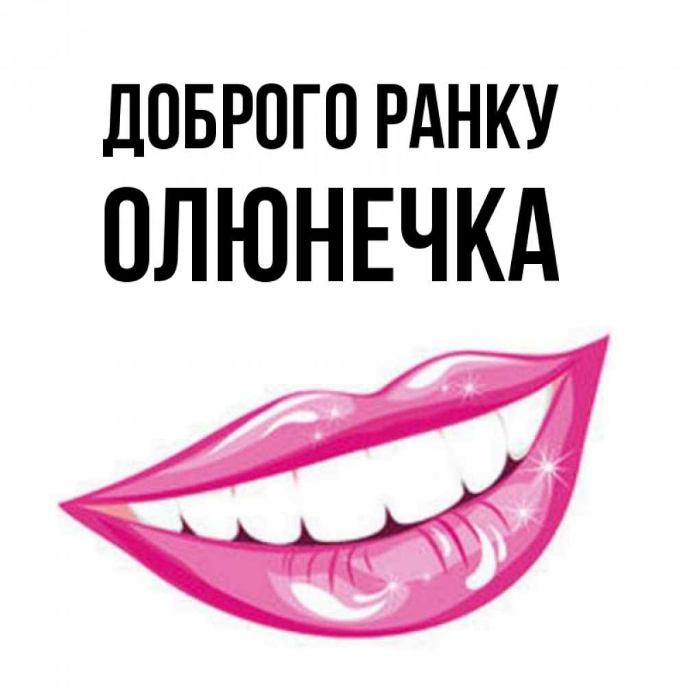 Открытка на каждый день з підписом, Олюнечка Доброго ранку розовые губы и белые зубы Прикольна листівка з побажанням онлайн скачати безкоштовно 