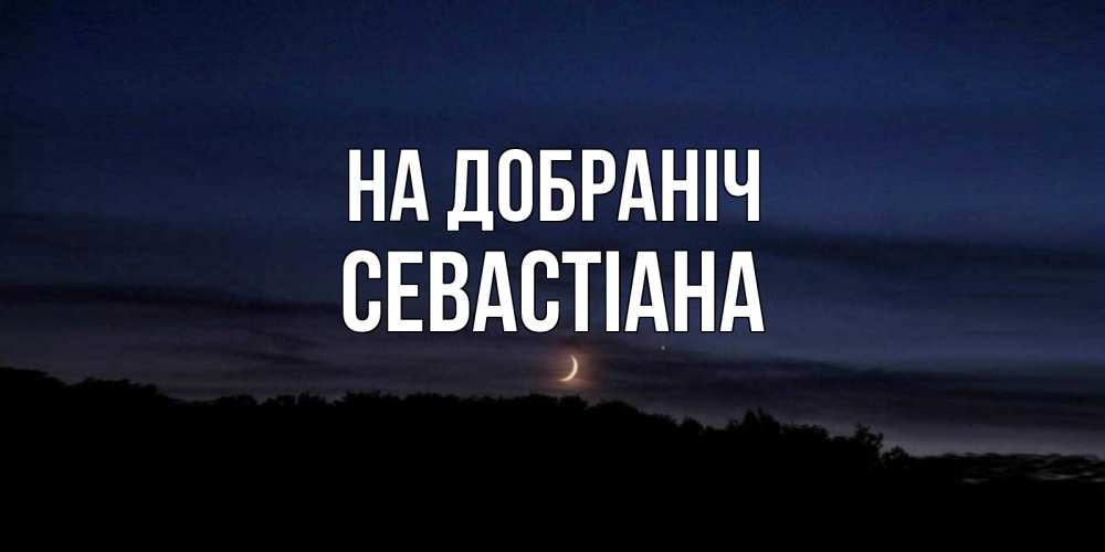 Открытка на каждый день з підписом, Севастіана На добраніч месяц Прикольна листівка з побажанням онлайн скачати безкоштовно 