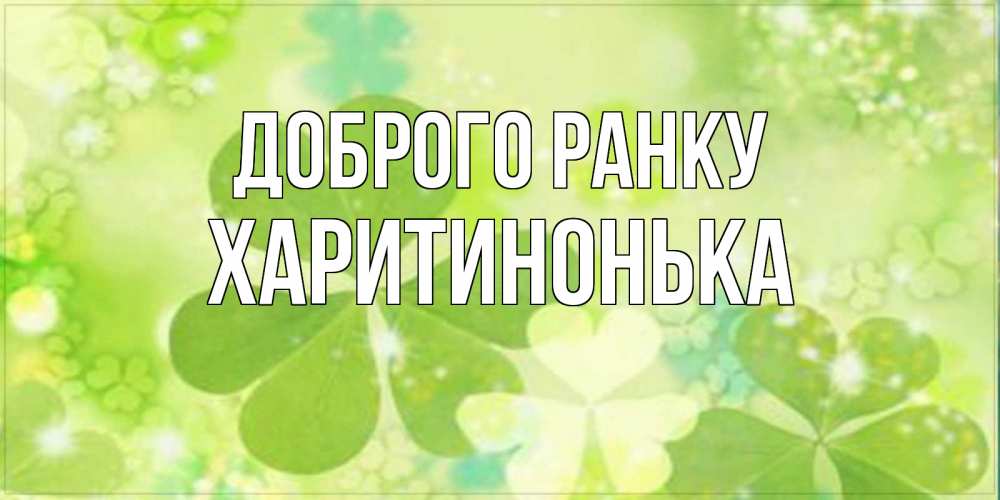 Открытка на каждый день з підписом, Харитинонька Доброго ранку открытка с листьями летними зелеными Прикольна листівка з побажанням онлайн скачати безкоштовно 