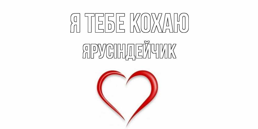 Открытка на каждый день з підписом, Ярусіндейчик Я тебе кохаю сердце Прикольна листівка з побажанням онлайн скачати безкоштовно 