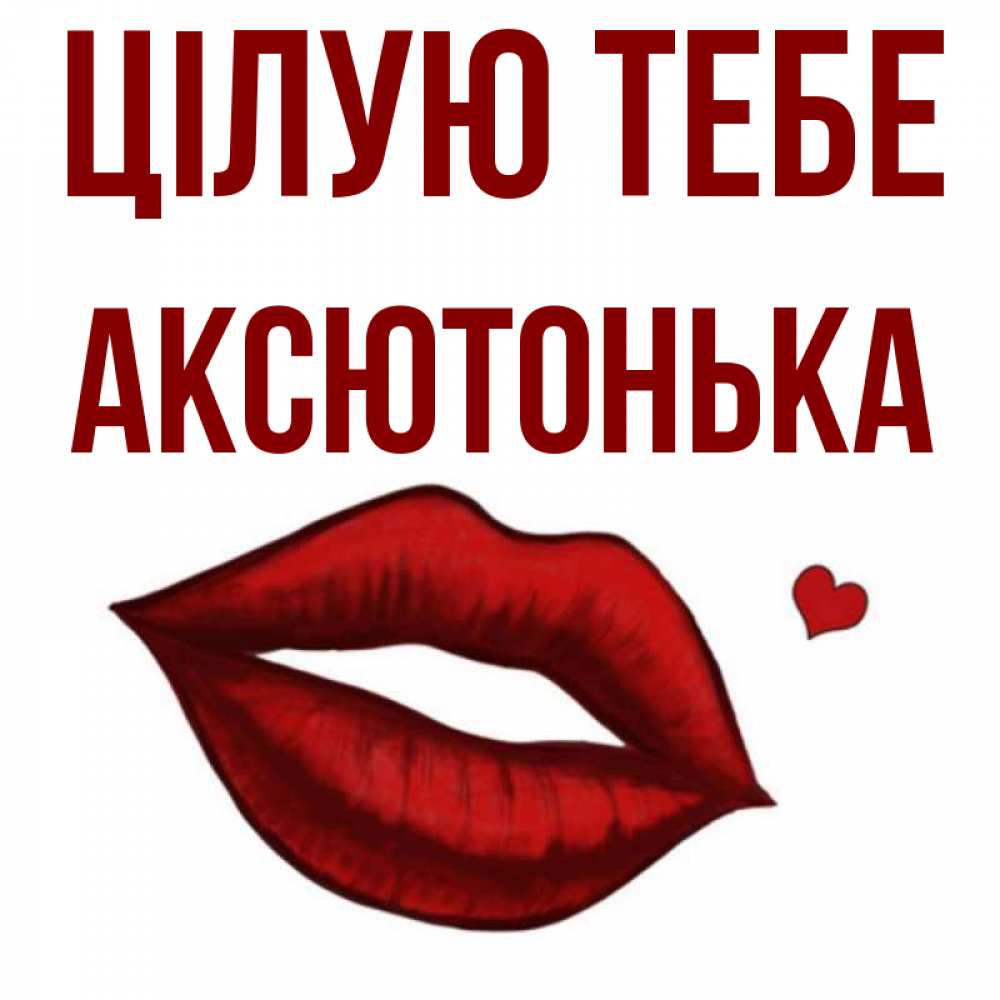 Открытка на каждый день з підписом, Аксютонька Цілую тебе сердечко и губы целуют Прикольна листівка з побажанням онлайн скачати безкоштовно 