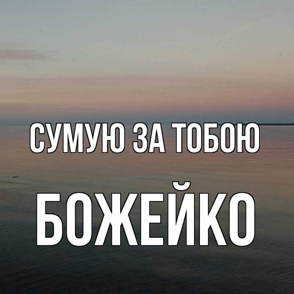 Открытка на каждый день з підписом, Божейко Сумую за тобою пусто Прикольна листівка з побажанням онлайн скачати безкоштовно 