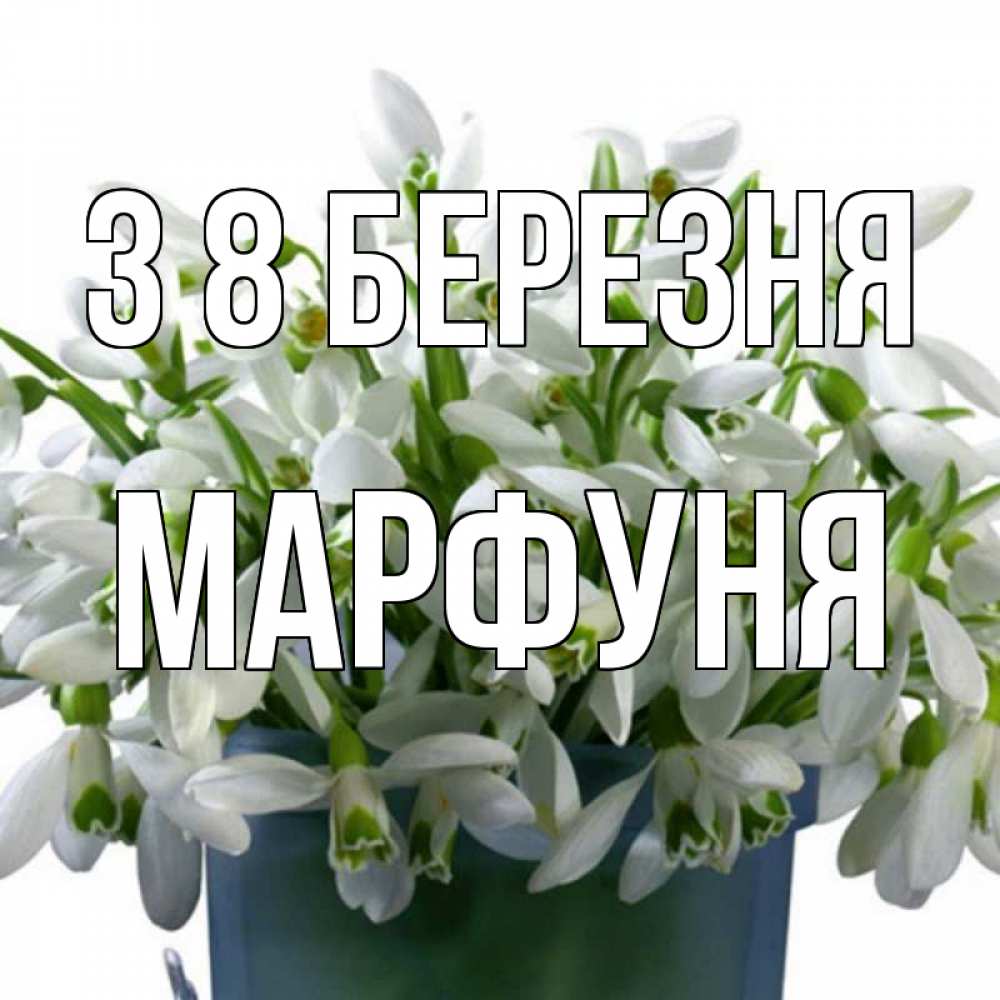 Открытка на каждый день з підписом, Марфуня З 8 БЕРЕЗНЯ цветы к международному женскому дню Прикольна листівка з побажанням онлайн скачати безкоштовно 