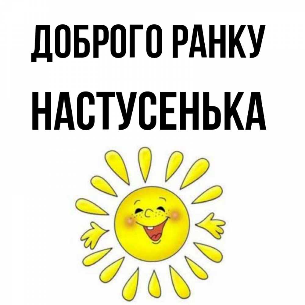 Открытка на каждый день з підписом, Настусенька Доброго ранку улыбка Прикольна листівка з побажанням онлайн скачати безкоштовно 