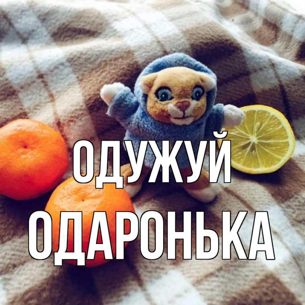 Открытка на каждый день з підписом, Одаронька Одужуй вот тебе апельсинка и лимон Прикольна листівка з побажанням онлайн скачати безкоштовно 