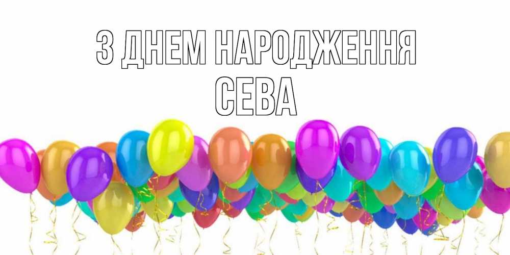 Открытка на каждый день з підписом, Сева З Днем народження шары на день рождения всех цветов радуги Прикольна листівка з побажанням онлайн скачати безкоштовно 