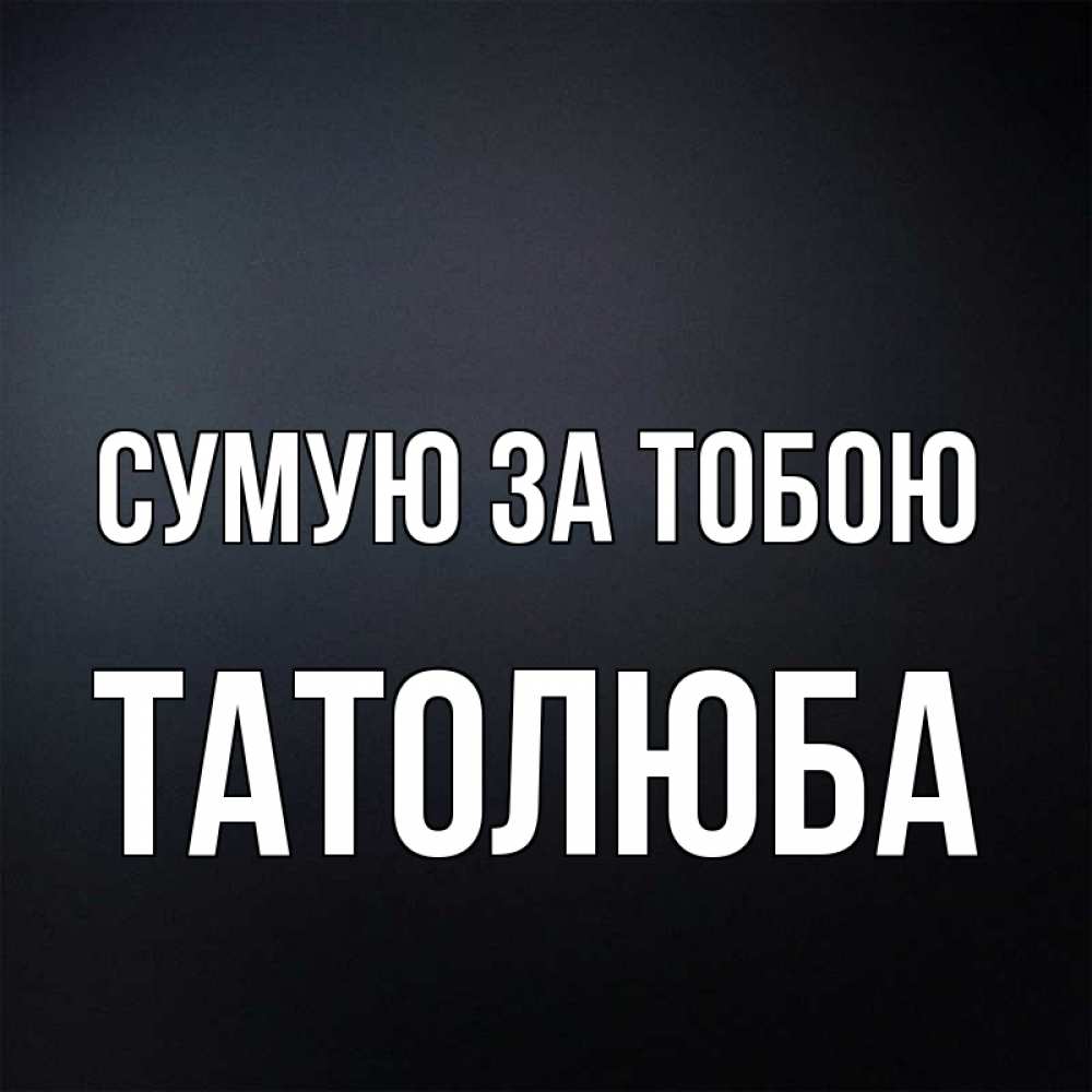 Открытка на каждый день з підписом, Татолюба Сумую за тобою с подписью Прикольна листівка з побажанням онлайн скачати безкоштовно 