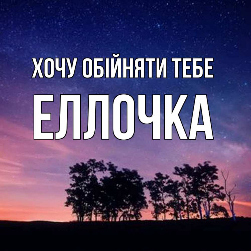Открытка на каждый день з підписом, Еллочка Хочу обійняти тебе силуэты деревьев Прикольна листівка з побажанням онлайн скачати безкоштовно 