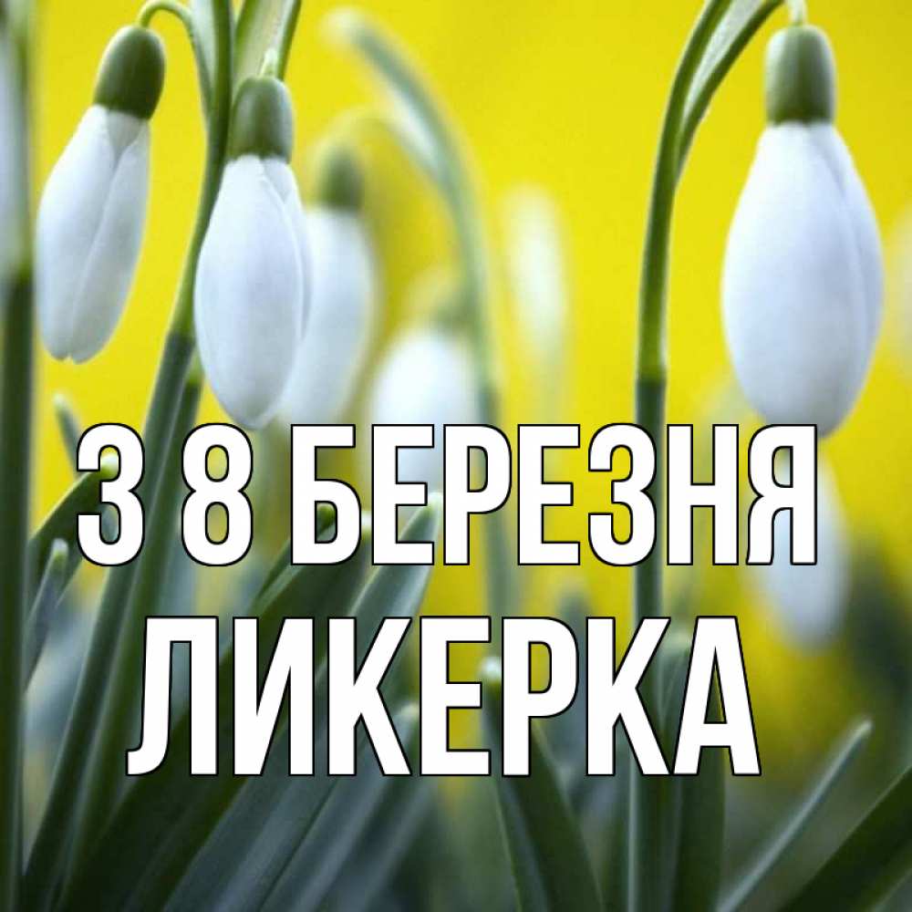Открытка на каждый день з підписом, Ликерка З 8 БЕРЕЗНЯ весенние цветы Прикольна листівка з побажанням онлайн скачати безкоштовно 