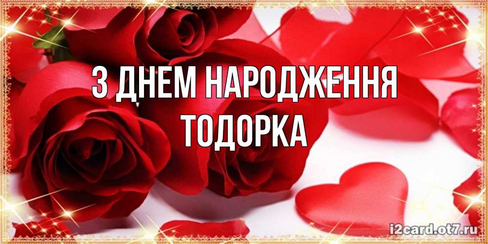 Открытка на каждый день з підписом, Тодорка З Днем народження красные розы и красные сердечки Прикольна листівка з побажанням онлайн скачати безкоштовно 
